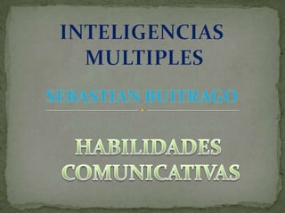 INTELIGENCIAS  MULTIPLES SEBASTIAN BUITRAGO HABILIDADES  COMUNICATIVAS 