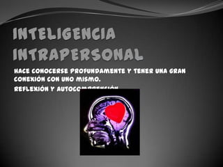 INTELIGENCIA INTRAPERSONALhace conocerse profundamente y tener una gran conexión con uno mismo.Reflexión y autocomprensión.