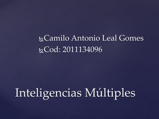 Camilo Antonio Leal Gomes
Cod: 2011134096
Inteligencias Múltiples
 