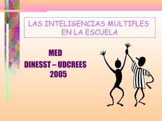 LAS INTELIGENCIAS MULTIPLES
        EN LA ESCUELA

      MED
DINESST – UDCREES
       2005
 