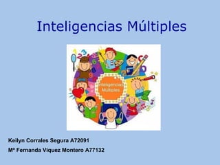 Inteligencias Múltiples Keilyn Corrales Segura A72091 Mª Fernanda Víquez Montero A77132 