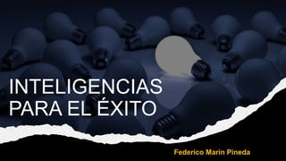 INTELIGENCIAS
PARA EL ÉXITO
Federico Marín Pineda
 