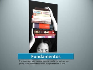 FundamentosEl problema es que  nuestro sistema escolar no las trata por igual y se ha concentrado en las dos primeras de la lista.