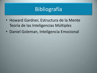 BibliografíaHoward Gardner, Estructura de la Mente Teoría de las Inteligencias MúltiplesDaniel Goleman, Inteligencia Emocional