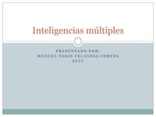 Presentado por:  Manuel yesid velandia cortes Ecci Inteligencias múltiples 