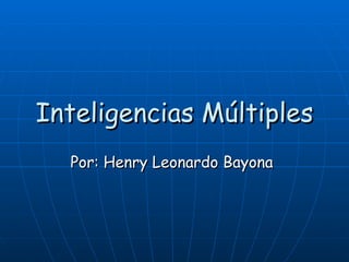 Inteligencias Múltiples Por: Henry Leonardo Bayona   