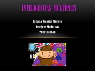 Inteligenciasmúltiples Juliana Amador Murillo Lenguas Modernas 20101120140  