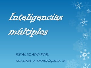 Inteligencias
múltiples
 REALIZADO POR:
 MILENA V. RODRÍGUEZ M.
 