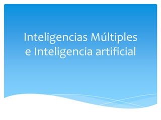 Inteligencias Múltiples
e Inteligencia artificial
 