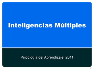 Inteligencias Múltiples
Psicología del Aprendizaje, 2011
1
 