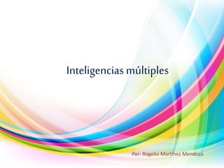 Inteligencias múltiples
Por: Rogelio Martínez Mendoza
 