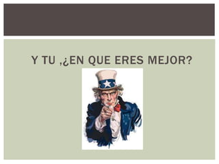 Y TU ,¿EN QUE ERES MEJOR?
 