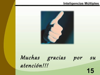 Inteligencias Múltiples

Muchas gracias
atención!!!

por

su
15

 