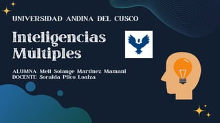 Inteligencias
Múltiples
UNIVERSIDAD ANDINA DEL CUSCO
ALUMNA: Mell Solange Martinez Mamani
DOCENTE: Soraida Pilco Loaiza
 