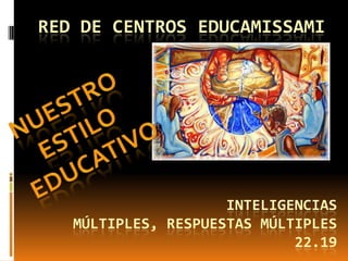 RED DE CENTROS EDUCAMISSAMI

INTELIGENCIAS
MÚLTIPLES, RESPUESTAS MÚLTIPLES
22.19

 