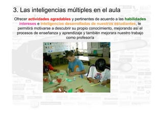 3. Las inteligencias múltiples en el aula
 Si exploramos las capacidades, puntos fuertes y buscamos la inteligencia más
  ...