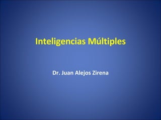 Inteligencias Múltiples Dr. Juan Alejos Zirena 