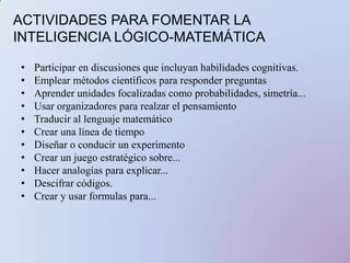 4. Inteligencia verbal-lingüísticaEs la capacidad de usar las palabras de manera efectiva, en forma oral o escrita. Aspectos biológicos: El “área de Brocca” es la responsable de la producción de oraciones gramaticales.Capacidades implicadas: Capacidad para comprender el orden y el significado de las palabras en la lectura, la escritura, y también al hablar y escuchar.Habilidades relacionadas: Hablar y escribir eficazmente.Está en los niños a los que les encanta redactar historias, leer, jugar con rimas, trabalenguas y en los que aprenden con facilidad otros idiomas. 
