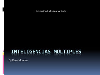 INTELIGENCIAS MÚLTIPLES
By Rene Moreira
Universidad Modular Abierta
 