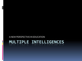 MULTIPLE INTELLIGENCESA NEW PERSPECTIVE IN EDUCATION