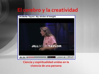 El cerebro y la creatividad Ciencia y espiritualidad unidas en la vivencia de una persona 