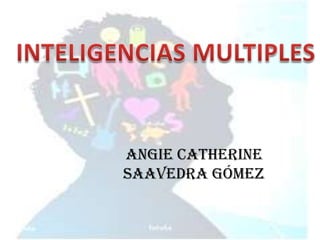 INTELIGENCIAS MULTIPLES ANGIE CATHERINE SAAVEDRA GÓMEZ 