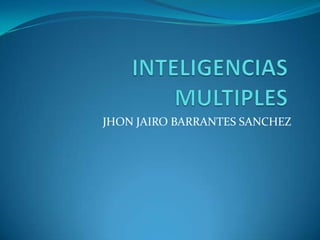 INTELIGENCIAS MULTIPLES JHON JAIRO BARRANTES SANCHEZ 
