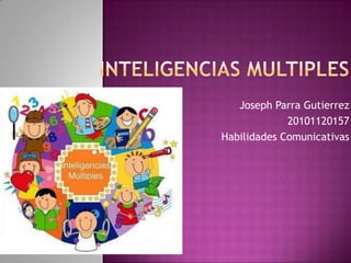 Inteligencias multiples  Joseph Parra Gutierrez  20101120157 HabilidadesComunicativas 