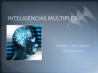 INTELIGENCIAS MULTIPLES WILMER A. ORTIZ GARCIA COD: 2010132018 