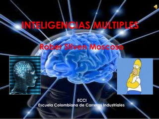INTELIGENCIAS MULTIPLES Rober Stiven Moscoso  ECCI  Escuela Colombiana de Carreras Industriales 