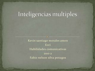 Kevin santiago morales amon Ecci Habilidades comunicativas 2011-2 Fabio nelsonsilvapenagos Inteligencias multiples 