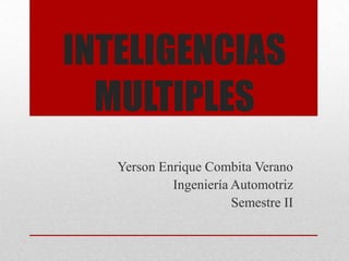 INTELIGENCIAS MULTIPLES Yerson Enrique Combita Verano Ingeniería Automotriz Semestre II 