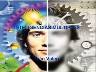 INTELIGENCIAS MULTIPLES




       Iván Valero
 
