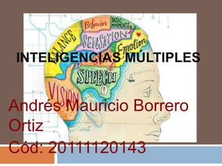 INTELIGENCIAS MÚLTIPLES


Andrés Mauricio Borrero
Ortiz
Cód: 20111120143
 