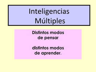 Inteligencias
  Múltiples
 Distintos modos
    de pensar

 distintos modos
  de aprender.
 