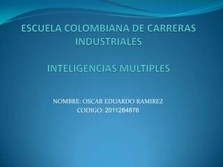 NOMBRE: OSCAR EDUARDO RAMIREZ
     CODIGO: 2011284876
 