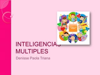 INTELIGENCIAS
MULTIPLES
Denisse Paola Triana
 