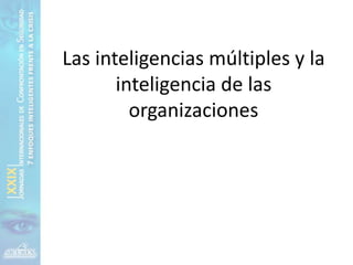 Las inteligencias múltiples y la
       inteligencia de las
         organizaciones
 