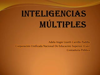 Adela Angie Lizeth Carrillo Padilla
Corporación Unificada Nacional De Educación Superior (Cun)
Contaduría Pública
 