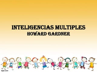 INTELIGENCIAS MULTIPLES
HOWARD GARDNER

 