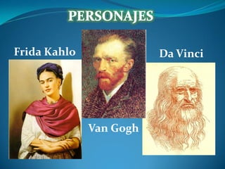 Frida Kahlo

Da Vinci

Van Gogh

 