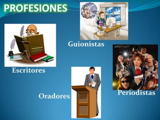 Guionistas

Escritores

Oradores

Periodistas

 