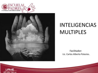 INTELIGENCIAS
MULTIPLES
Facilitador:
Lic. Carlos Alberto Palacios.
 