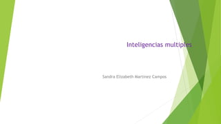Inteligencias multiples 
Sandra Elizabeth Martinez Campos 
 