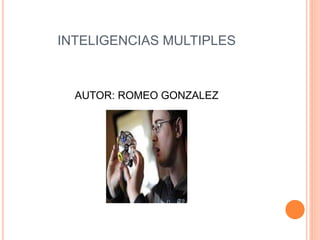 INTELIGENCIAS MULTIPLES
AUTOR: ROMEO GONZALEZ
 