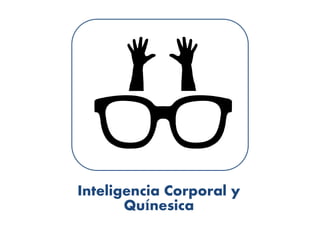Inteligencia Corporal y
Quínesica
 