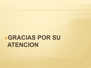 GRACIAS POR SU
ATENCION
 