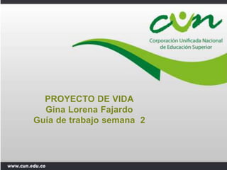 PROYECTO DE VIDA
Gina Lorena Fajardo
Guía de trabajo semana 2
 