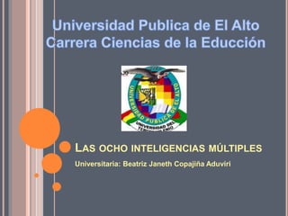 LAS OCHO INTELIGENCIAS MÚLTIPLES
Universitaria: Beatriz Janeth Copajiña Aduviri
 