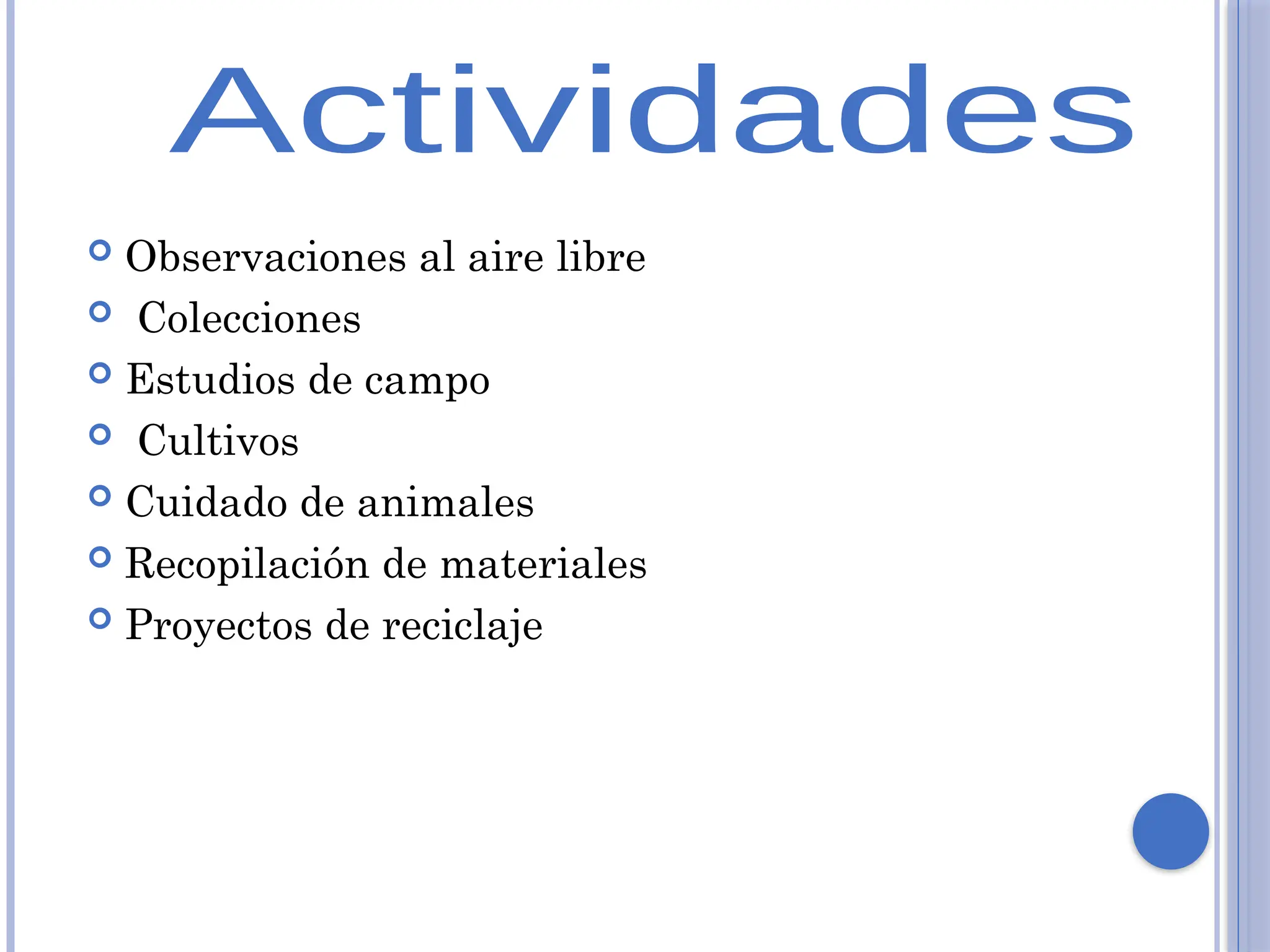  Observaciones al aire libre
 Colecciones
 Estudios de campo
 Cultivos
 Cuidado de animales
 Recopilación de materiales
 Proyectos de reciclaje
 